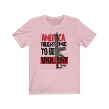 Load image into Gallery viewer, &quot;America Taught Me To Be Violent&quot; Short Sleeve Tee
