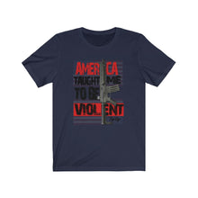 Load image into Gallery viewer, &quot;America Taught Me To Be Violent&quot; Short Sleeve Tee
