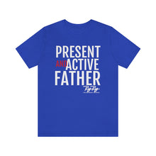 Load image into Gallery viewer, &quot;Present And Active Father&quot; Tee
