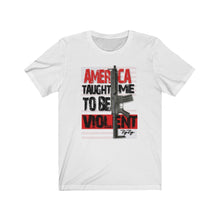 Load image into Gallery viewer, &quot;America Taught Me To Be Violent&quot; Short Sleeve Tee
