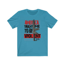 Load image into Gallery viewer, &quot;America Taught Me To Be Violent&quot; Short Sleeve Tee
