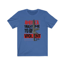 Load image into Gallery viewer, &quot;America Taught Me To Be Violent&quot; Short Sleeve Tee
